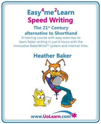 Speed Writing, the 21st Century Alternative to Shorthand: A Training Course with Easy Exercises to Learn Faster Writing in Just 6 Hours with the Innovative Bakerwrite System and Internet Links - Easy 4 Me 2 Learn (Paperback)