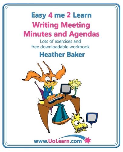 Writing Meeting Minutes and Agendas; Taking Notes of Meetings, Sample Minutes and Agendas, Ideas for Formats and Templates: Minute Taking Training with Lots of Examples and Exercises - Easy 4 Me 2 Learn (Paperback)