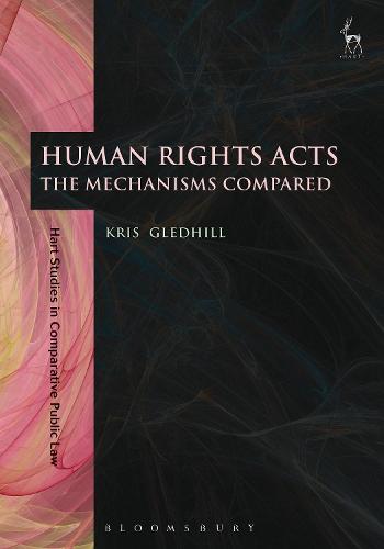 Human Rights Acts: The Mechanisms Compared - Hart Studies in Comparative Public Law (Paperback)