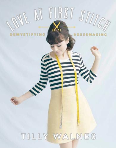 Love at First Stitch: Demystifying Dressmaking (Hardback)
