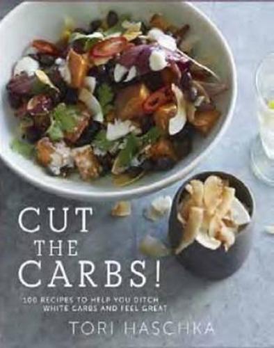 Cut the Carbs: 100 Recipes to Help You Ditch White Carbs and Feel Great (Hardback)