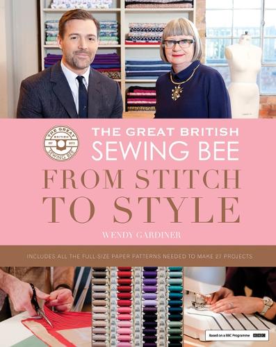 The Great British Sewing Bee: From Stitch to Style by Wendy Gardiner ...