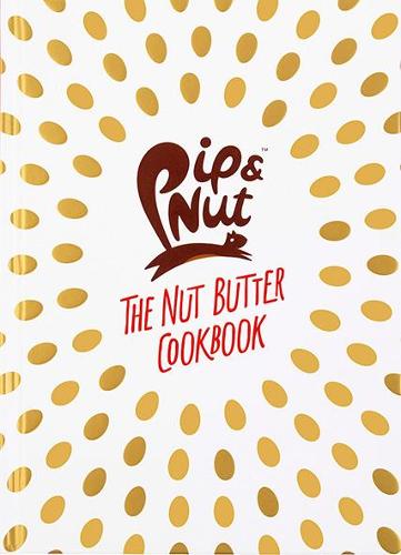Pip & Nut: The Nut Butter Cookbook: Over 70 Recipes that Put the 'Nut' in Nutrition (Hardback)