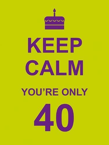 Keep Calm You're Only 40 (Hardback)