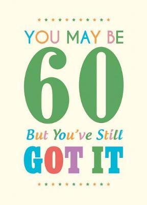 You May Be 60 But You've Still Got It (Hardback)