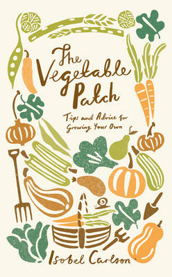 The Vegetable Patch: Tips and Advice on Growing Your Own (Hardback)