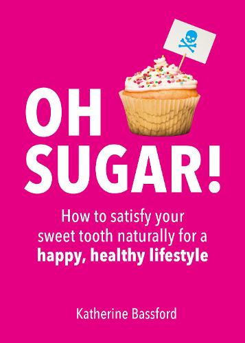 Oh Sugar!: How to Satisfy Your Sweet Tooth Naturally for a Happy, Healthy Lifestyle (Paperback)