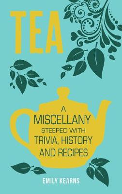 Tea: A Miscellany Steeped with Trivia, History and Recipes (Hardback)