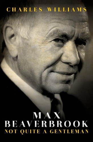 Max Beaverbrook: Not Quite A Gentleman (Hardback)