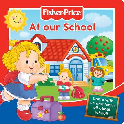 Fisher-Price At Our School: Come with Us and Learn All About School! - Story Board Books (Board book)