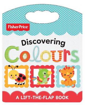 Fisher Price Discovering Colours: Lift and Learn (Board book)