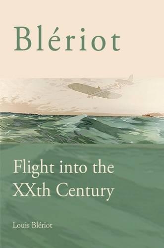 Bleriot: Flight into the XXth Century (Hardback)