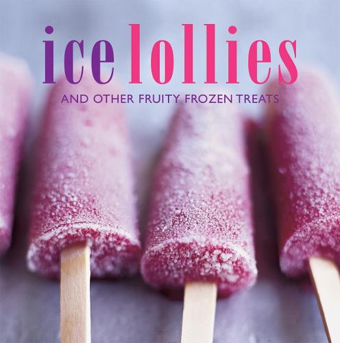Ice Lollies: And Other Fruity Frozen Treats (Hardback)