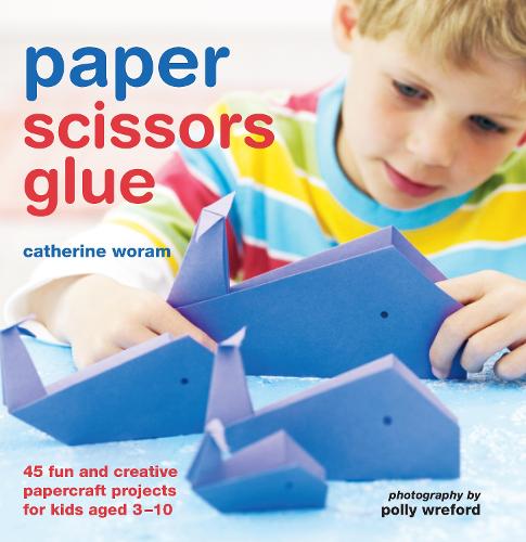 Paper Scissors Glue: 40 Fun and Creative Papercraft Projects for Kids Aged 3-10 (Paperback)