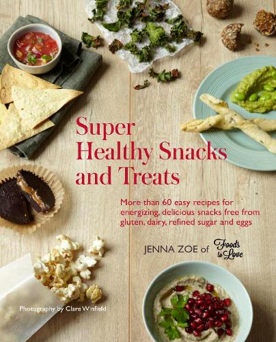 Super Healthy Snacks and Treats: More Than 60 Easy Recipes for Energizing, Delicious Snacks Free from Gluten, Dairy, Refined Sugar and Eggs (Hardback)