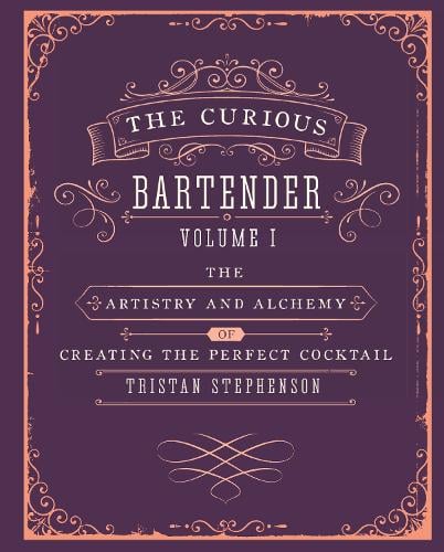 The Curious Bartender Volume 1: The Artistry and Alchemy of Creating the Perfect Cocktail - The Curious Bartender (Hardback)