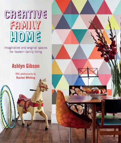 Creative Family Home: Imaginative and Original Spaces for Modern Family Living (Hardback)