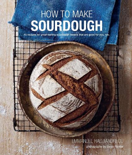 How To Make Sourdough: 45 Recipes for Great-Tasting Sourdough Breads That are Good for You, Too. (Hardback)