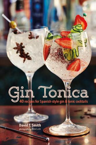 Gin Tonica: 40 Recipes for Spanish-Style Gin and Tonic Cocktails (Hardback)