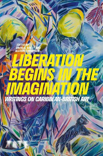 Liberation Begins in the Imagination: Writings on Caribbean British Art (Hardback)