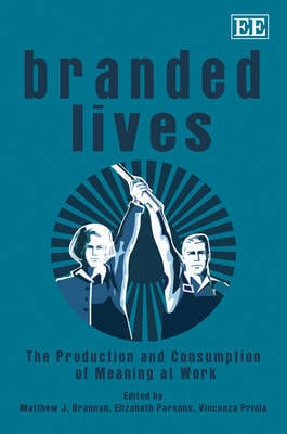 Branded Lives: The Production and Consumption of Meaning at Work (Hardback)