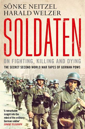 Soldaten - On Fighting, Killing and Dying: The Secret Second World War Tapes of German POWs (Paperback)