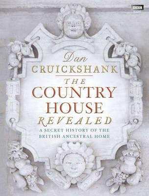 The Country House Revealed: A Secret History of the British Ancestral Home (Hardback)