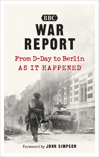 War Report: From D-Day to Berlin, as it happened (Paperback)