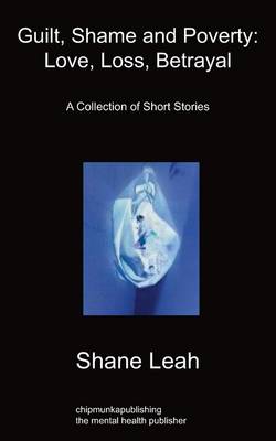 Guilt, Shame and Poverty: Love, Loss, Betrayal: A Collection of Short Stories (Paperback)