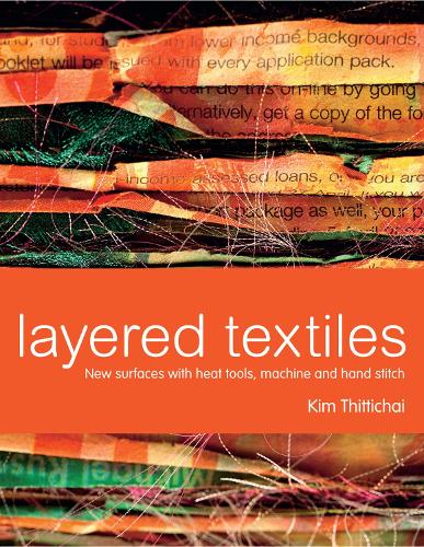Layered Textiles: new surfaces with heat tools, machine and hand stitch (Hardback)