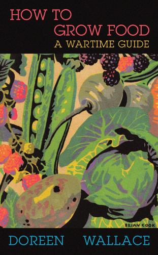 How to Grow Food: A Wartime Guide (Hardback)
