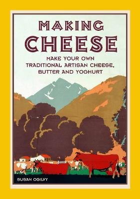 Making Cheese: make your own traditional artisan cheese, butter and yoghurt (Hardback)