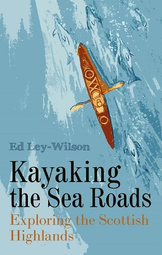 Ed Ley-Wilson Kayaking the Sea Roads