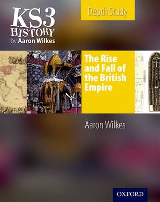 KS3 History by Aaron Wilkes: The Rise & Fall of the British Empire Student's Book - KS3 History by Aaron Wilkes (Paperback)