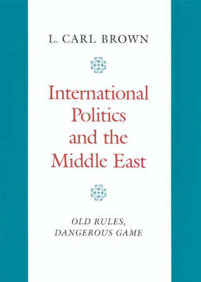 International Politics and the Middle East: Old Rules, Dangerous Game (Hardback)
