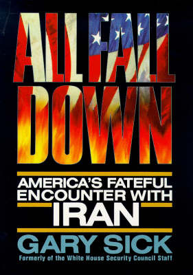 All Fall Down: America's Fateful Encounter with Iran (Hardback)