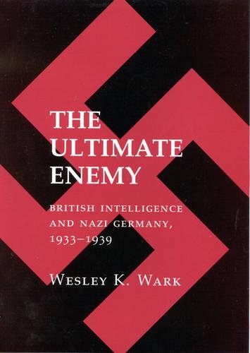The Ultimate Enemy: British Intelligence and Nazi Germany, 1933-39 (Hardback)