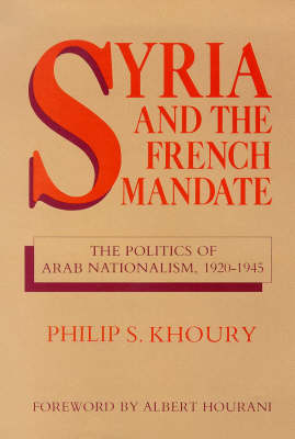 Syria and the French Mandate: Politics of Arab Nationalism, 1920-45 (Hardback)