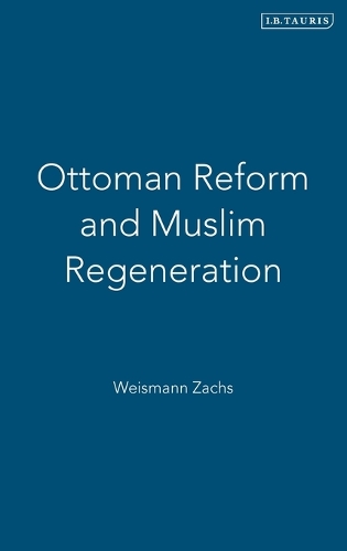 Ottoman Reform and Muslim Regeneration - Library of Ottoman Studies v. 8 (Hardback)