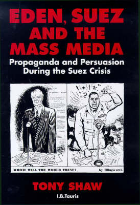 Eden, Suez and the Mass Media: Propaganda and Persuasion During the Suez Crisis (Hardback)