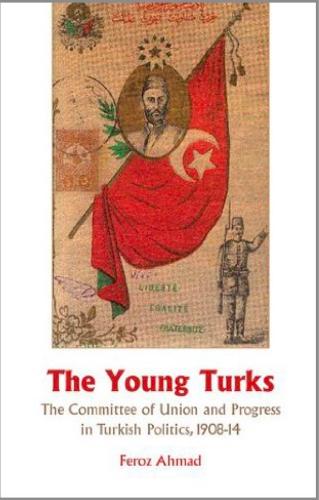 The Young Turks: The Committee of Union and Progress in Turkish Politics 1908-14 (Paperback)