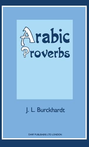 Arabic Proverbs: Or the Manners and Customs of the Modern Egyptians, Illustrated from Their Proverbial Sayings Current at Cairo, Translated and Explained (Hardback)