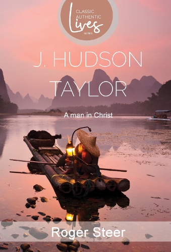 J.Hudson Taylor: A Man in Christ (Classic Authentic Lives Series) - Classic Authentic Lives Series (Paperback)