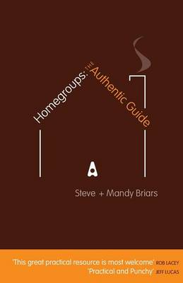 Homegroups: The Authentic Guide: Practical Tips and Guidelines for Setting up and Organising Homegroups (Paperback)