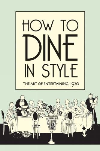 How to Dine in Style: The Art of Entertaining, 1920 (Hardback)