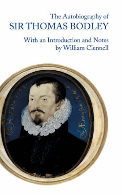 The Autobiography of Sir Thomas Bodley: The Honourable Founder of the Public Library in the University of Oxford (Hardback)