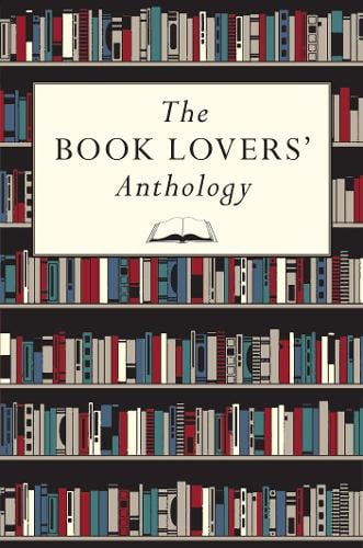 The Book Lovers' Anthology: A Compendium of Writing about Books, Readers and Libraries (Hardback)