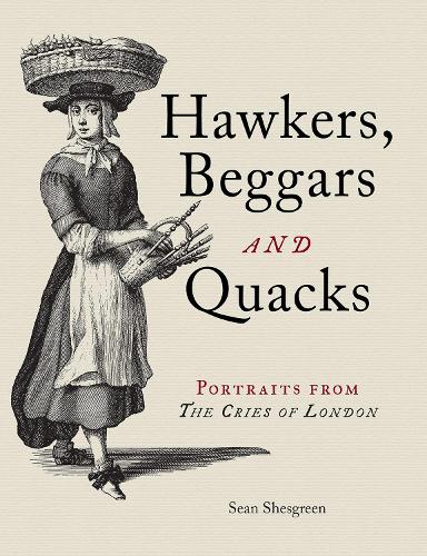 Hawkers, Beggars and Quacks: Portraits from The Cries of London (Hardback)