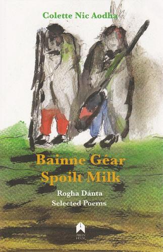 Bainne Gear : Spoilt Milk: Rogha Danta : Selected Poems (Paperback)