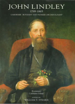 John Lindley 1799-1865: Gardener - Botanist and Pioneer Orchidologist Bi-centenary Celebration Vol (Hardback)